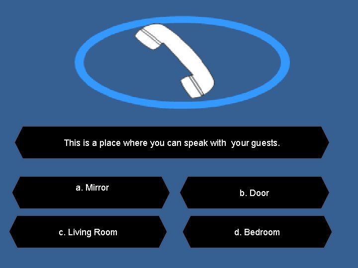 This is a place where you can speak with your guests. a. Mirror c.