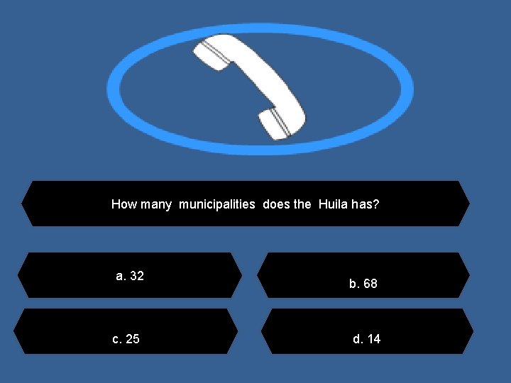 How many municipalities does the Huila has? a. 32 c. 25 b. 68 d.