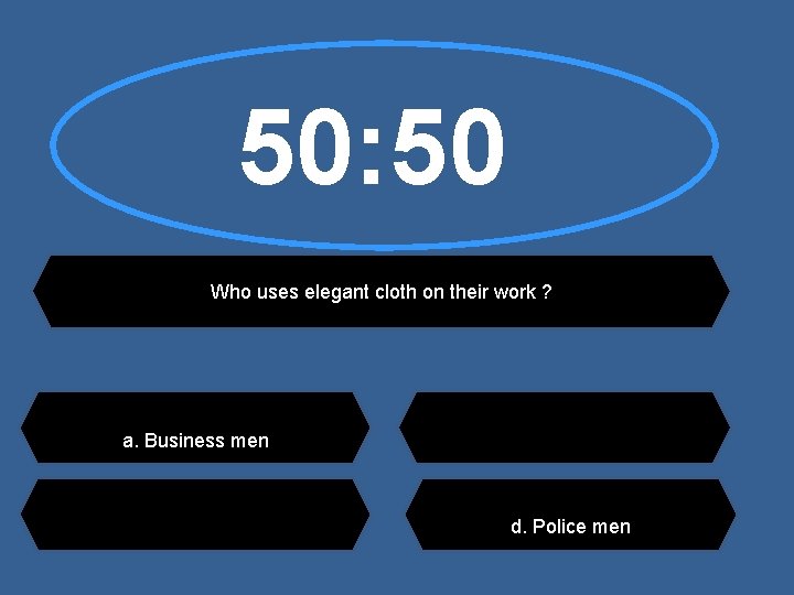 50: 50 Who uses elegant cloth on their work ? a. Business men d.