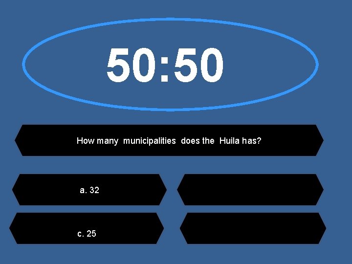 50: 50 How many municipalities does the Huila has? a. 32 c. 25 