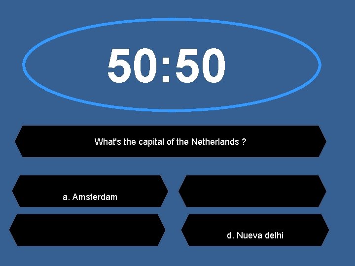 50: 50 What's the capital of the Netherlands ? a. Amsterdam d. Nueva delhi