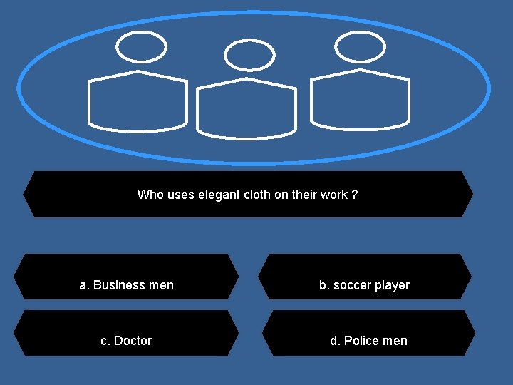 Who uses elegant cloth on their work ? a. Business men c. Doctor b.