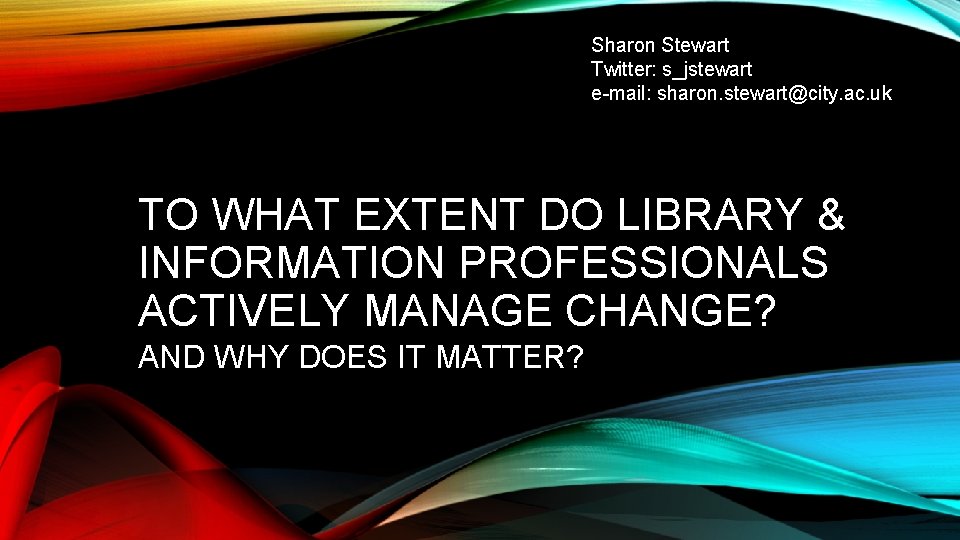 Sharon Stewart Twitter: s_jstewart e-mail: sharon. stewart@city. ac. uk TO WHAT EXTENT DO LIBRARY