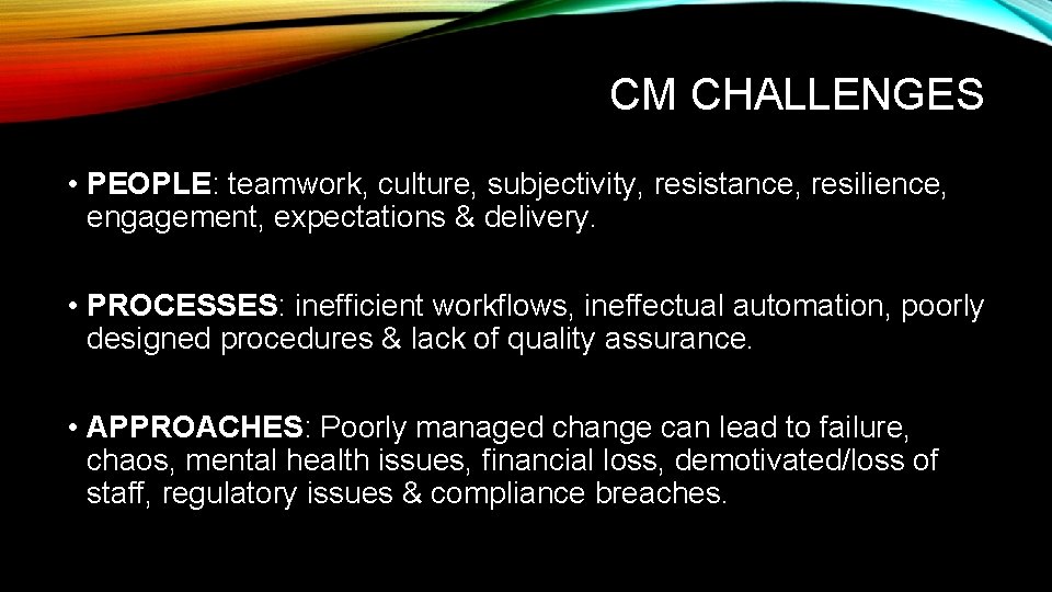 CM CHALLENGES • PEOPLE: teamwork, culture, subjectivity, resistance, resilience, engagement, expectations & delivery. •