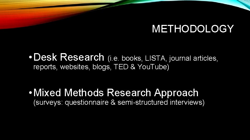 METHODOLOGY • Desk Research (i. e. books, LISTA, journal articles, reports, websites, blogs, TED