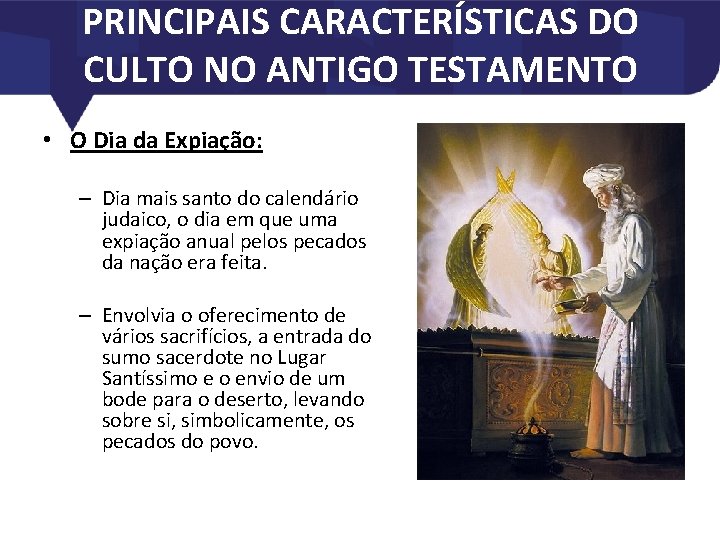 PRINCIPAIS CARACTERÍSTICAS DO CULTO NO ANTIGO TESTAMENTO • O Dia da Expiação: – Dia