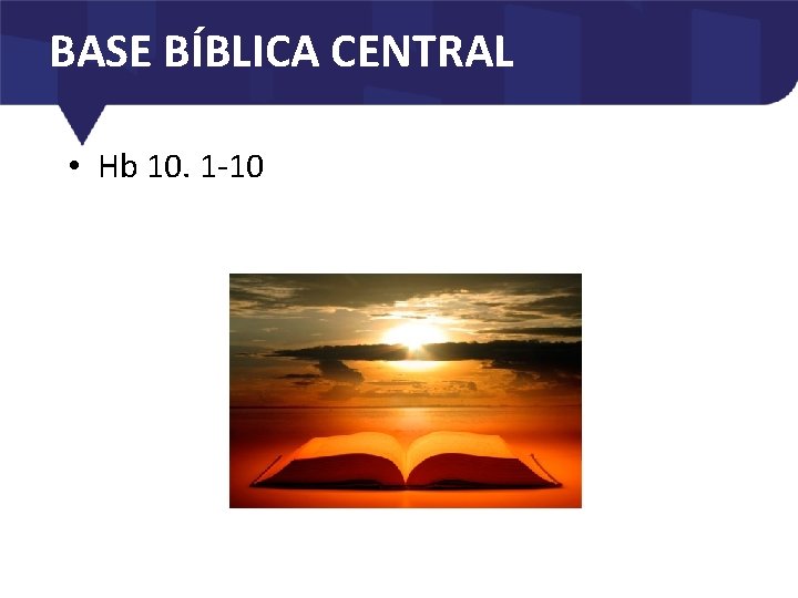 BASE BÍBLICA CENTRAL • Hb 10. 1 -10 