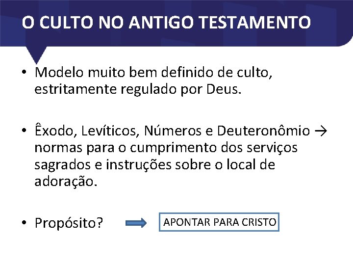 O CULTO NO ANTIGO TESTAMENTO • Modelo muito bem definido de culto, estritamente regulado