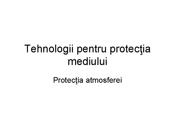 Tehnologii pentru protecţia mediului Protecţia atmosferei 