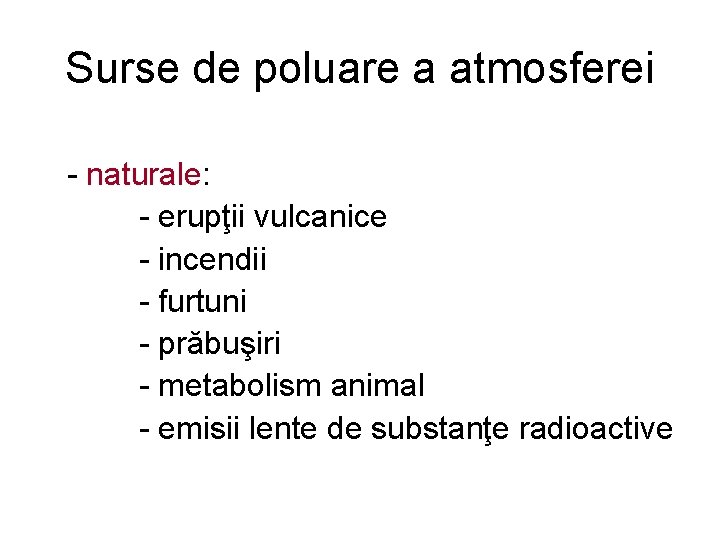 Surse de poluare a atmosferei - naturale: - erupţii vulcanice - incendii - furtuni