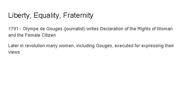 Liberty, Equality, Fraternity 1791 - Olympe de Gouges (journalist) writes Declaration of the Rights