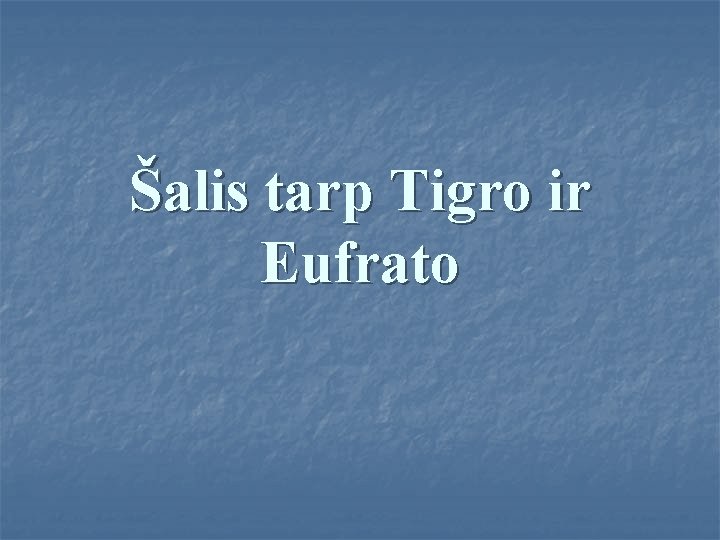 Šalis tarp Tigro ir Eufrato Šalis tarp Tigro ir Eufrato