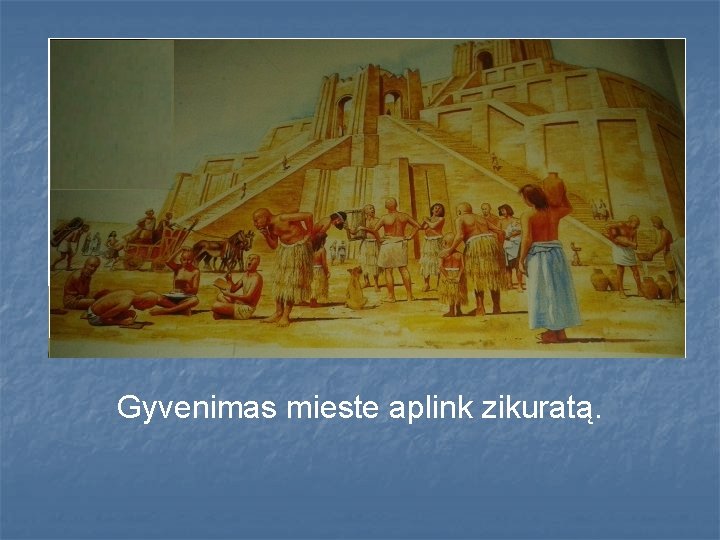 Gyvenimas mieste aplink zikuratą. Gyvenimas mieste aplink zikuratą.