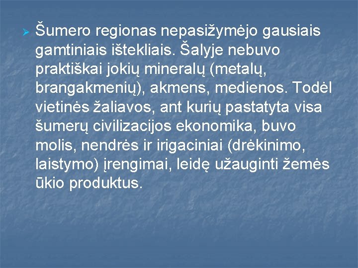 Ø Šumero regionas nepasižymėjo gausiais gamtiniais ištekliais. Šalyje nebuvo praktiškai jokių mineralų (metalų, brangakmenių), Ø Šumero regionas nepasižymėjo gausiais gamtiniais ištekliais. Šalyje nebuvo praktiškai jokių mineralų (metalų, brangakmenių),