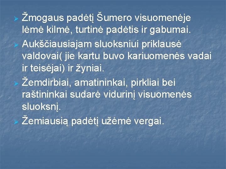 Ø Ø Žmogaus padėtį Šumero visuomenėje lėmė kilmė, turtinė padėtis ir gabumai. Aukščiausiajam sluoksniui Ø Ø Žmogaus padėtį Šumero visuomenėje lėmė kilmė, turtinė padėtis ir gabumai. Aukščiausiajam sluoksniui