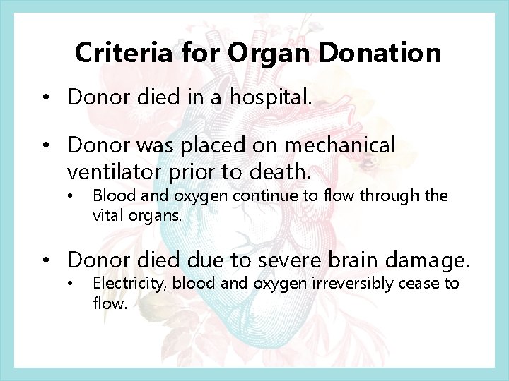 Criteria for Organ Donation • Donor died in a hospital. • Donor was placed