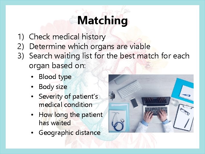 Matching 1) Check medical history 2) Determine which organs are viable 3) Search waiting