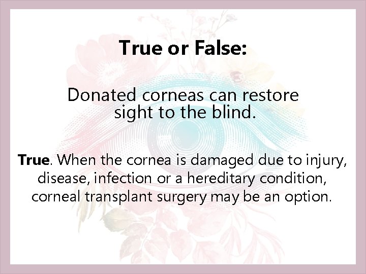 True or False: Donated corneas can restore sight to the blind. True. When the