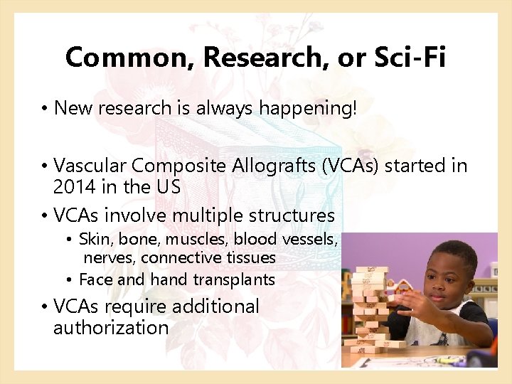 Common, Research, or Sci-Fi • New research is always happening! • Vascular Composite Allografts