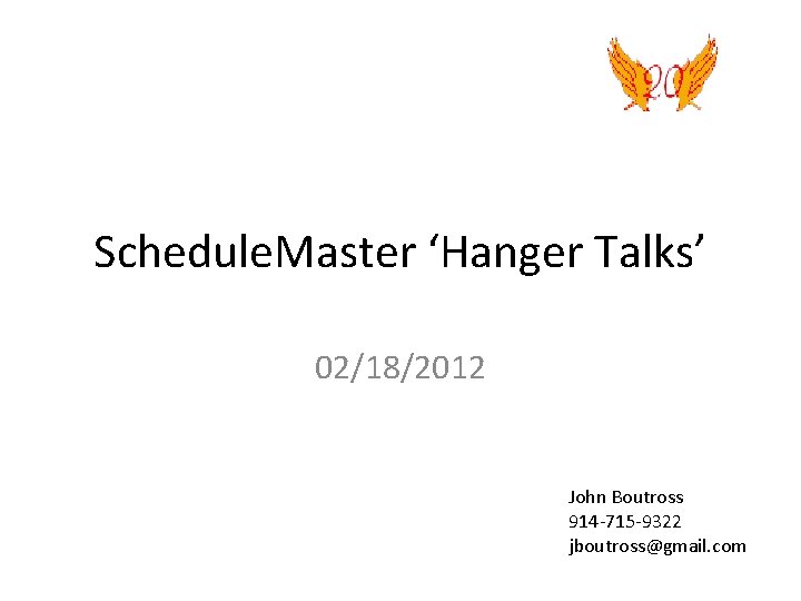 Schedule. Master ‘Hanger Talks’ 02/18/2012 John Boutross 914 -715 -9322 jboutross@gmail. com 