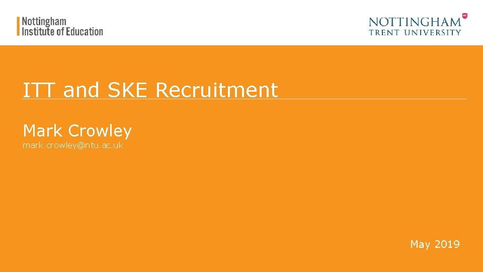 ITT and SKE Recruitment Mark Crowley mark. crowley@ntu. ac. uk May 2019 