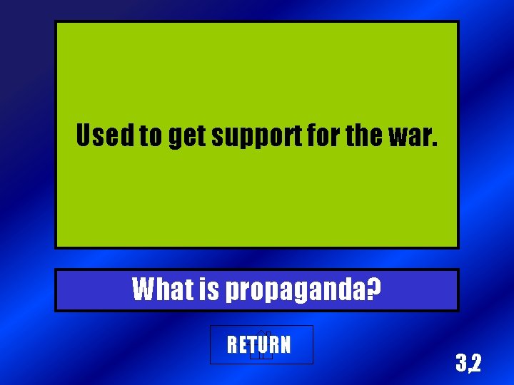 Used to get support for the war. What is propaganda? RETURN 3, 2 