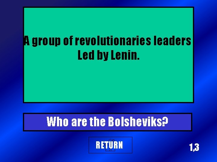 A group of revolutionaries leaders Led by Lenin. Who are the Bolsheviks? RETURN 1,