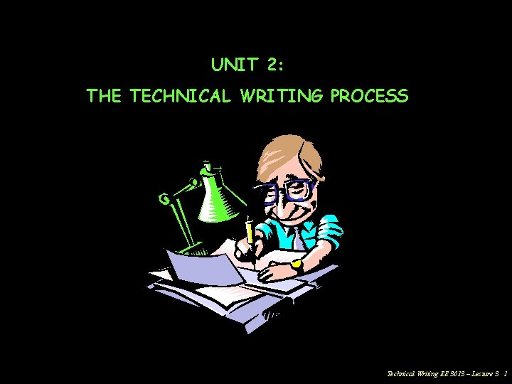 UNIT 2: THE TECHNICAL WRITING PROCESS Technical Writing EE 3013 – Lecture 3 1