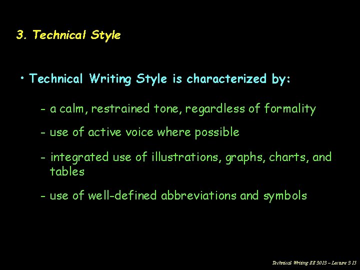 3. Technical Style • Technical Writing Style is characterized by: - a calm, restrained