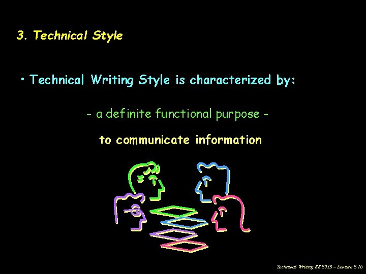 3. Technical Style • Technical Writing Style is characterized by: - a definite functional