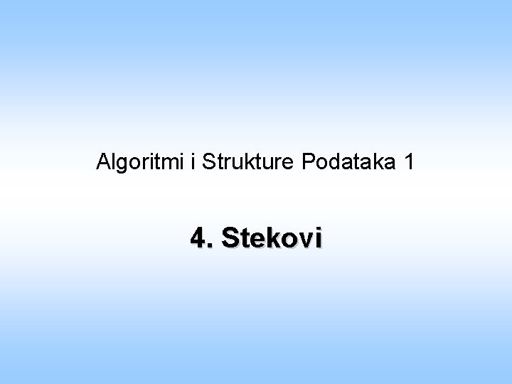 Algoritmi i Strukture Podataka 1 4. Stekovi 