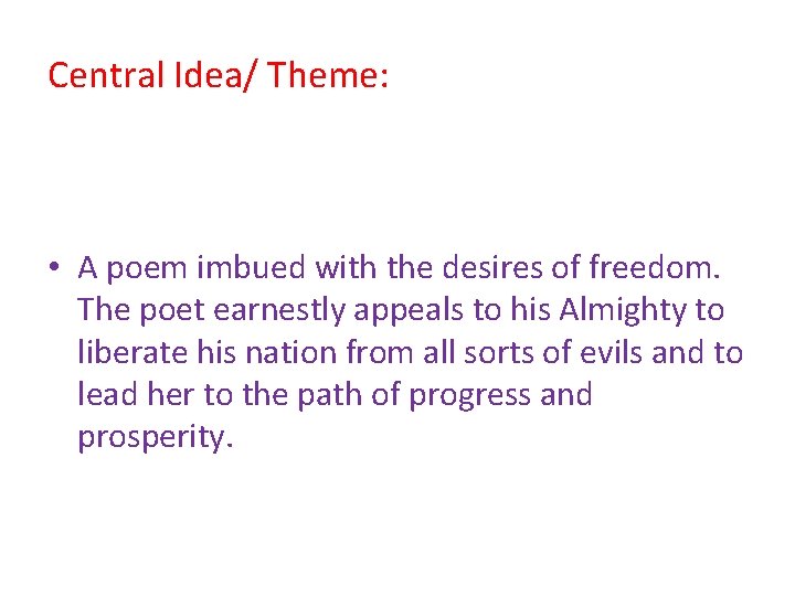 Central Idea/ Theme: • A poem imbued with the desires of freedom. The poet