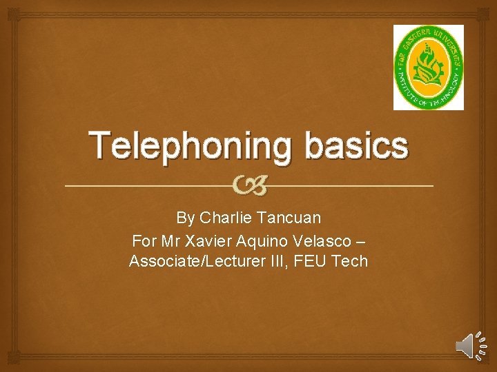 Telephoning basics By Charlie Tancuan For Mr Xavier Aquino Velasco – Associate/Lecturer III, FEU