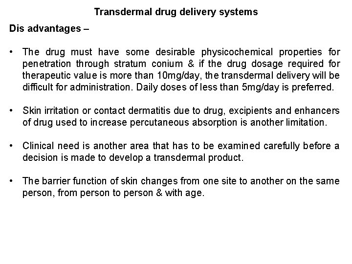 Transdermal drug delivery systems Dis advantages – • The drug must have some desirable