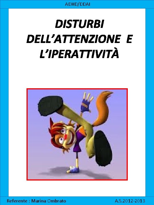 ADHD/DDAI DISTURBI DELL’ATTENZIONE E L’IPERATTIVITÀ Referente : Marina Ombrato A. S. 2012 -2013 