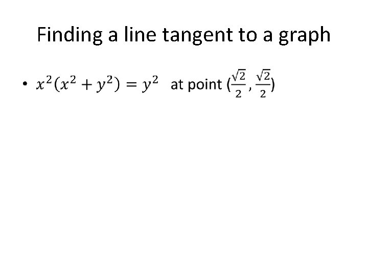 Finding a line tangent to a graph • 
