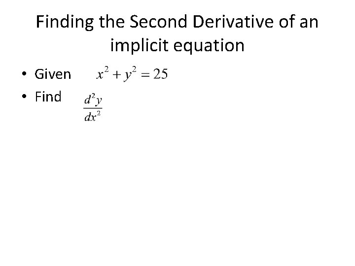 Finding the Second Derivative of an implicit equation • Given • Find 