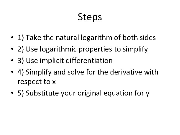 Steps 1) Take the natural logarithm of both sides 2) Use logarithmic properties to