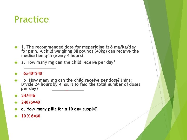 Practice 1. The recommended dose for meperidine is 6 mg/kg/day for pain. A child