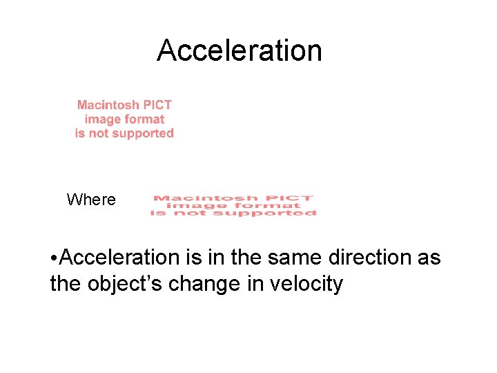 Acceleration Where • Acceleration is in the same direction as the object’s change in