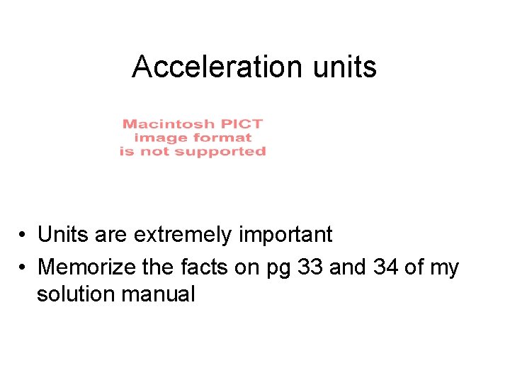 Acceleration units • Units are extremely important • Memorize the facts on pg 33