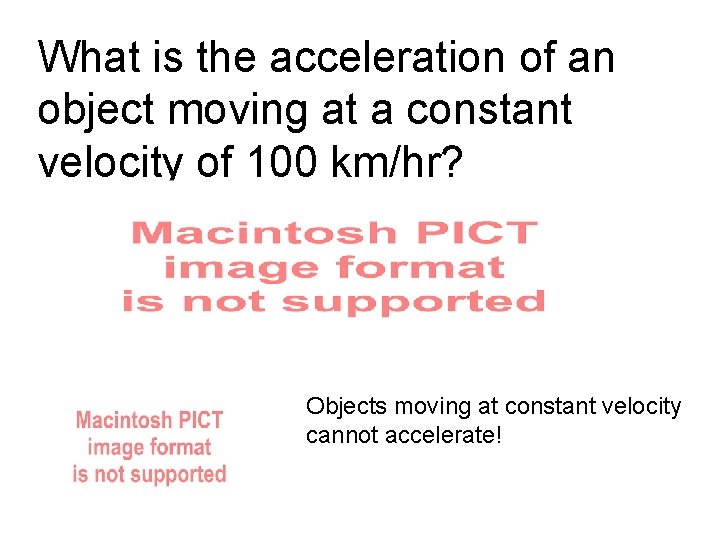 What is the acceleration of an object moving at a constant velocity of 100
