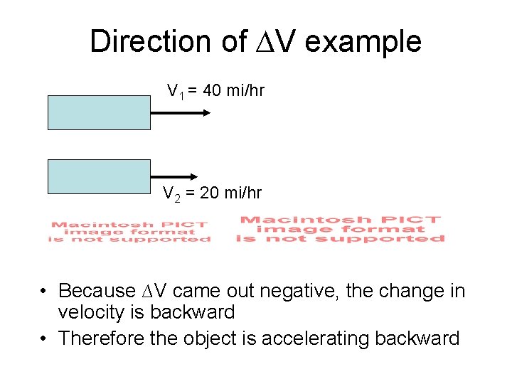 Direction of ∆V example V 1 = 40 mi/hr V 2 = 20 mi/hr