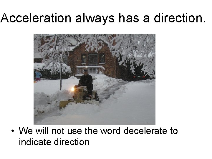 Acceleration always has a direction. • We will not use the word decelerate to