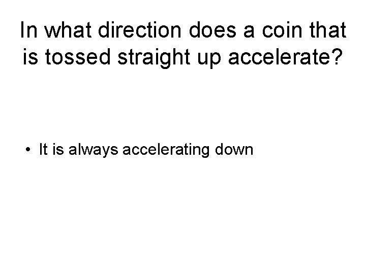 In what direction does a coin that is tossed straight up accelerate? • It