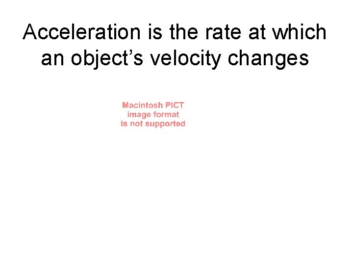 Acceleration is the rate at which an object’s velocity changes 