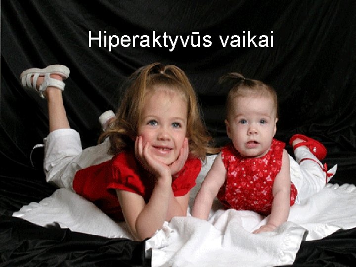Hiperaktyvūs vaikai Hiperaktyvūs vaikai