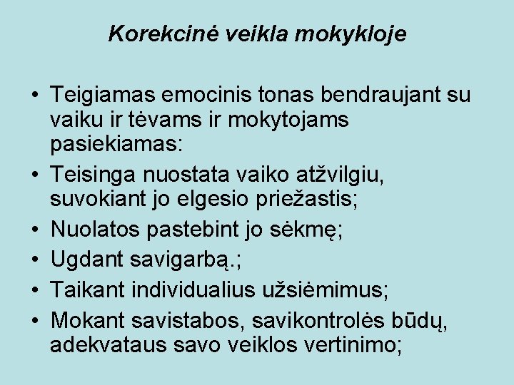 Korekcinė veikla mokykloje • Teigiamas emocinis tonas bendraujant su vaiku ir tėvams ir mokytojams