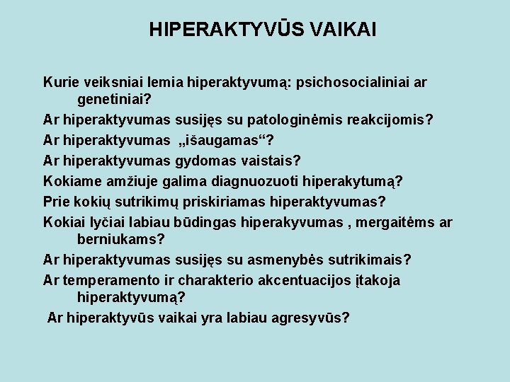 HIPERAKTYVŪS VAIKAI Kurie veiksniai lemia hiperaktyvumą: psichosocialiniai ar genetiniai? Ar hiperaktyvumas susijęs su patologinėmis