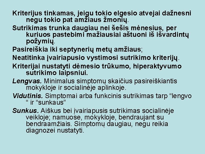 Kriterijus tinkamas, jeigu tokio elgesio atvejai dažnesni negu tokio pat amžiaus žmonių. Sutrikimas trunka